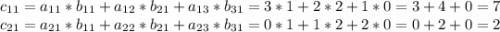 c_{11} = a_{11} *b_{11} + a_{12}*b_{21} + a_{13}*b_{31} = 3*1 + 2*2 + 1 *0 = 3 + 4 + 0 = 7\\c_{21} = a_{21}* b_{11} + a_{22}* b_{21} + a_{23} *b_{31} = 0*1 + 1*2 + 2*0 = 0 + 2 + 0 = 2