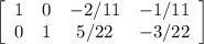 \left[\begin{array}{cccc}1&0&-2/11&-1/11\\0&1&5/22&-3/22\\\end{array}\right]