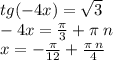 tg( - 4x) = \sqrt{3} \\ - 4x = \frac{\pi}{3} + \pi \: n \\ x = - \frac{\pi}{12} + \frac{\pi \: n}{4}