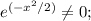 e^{(-x^2/2)} \neq 0;