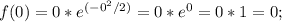 f(0)=0*e^{(-0^2/2)}=0*e^0=0*1=0;