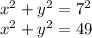 x^{2} +y^{2} = 7^{2} \\x^{2} +y^{2} = 49