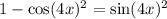 1 - \cos(4x) {}^{2} = \sin(4x) {}^{2}