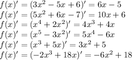 f(x)' = (3 {x}^{2} - 5x + 6)' = 6x - 5 \\ f(x)' = (5 {x}^{2} + 6x - 7)' = 10x + 6 \\ f(x)' = ( {x}^{4} + 2 {x}^{2} )' = 4 {x}^{3} + 4x \\ f(x)' = ({x}^{5} - 3 {x}^{2})' = 5 {x}^{4} - 6x \\ f(x)' = ({x}^{3} + 5x)'= 3 {x}^{2} + 5 \\ f(x)' = ( - 2 {x}^{3} + 18x)' = - 6 {x}^{2} + 18