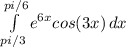 \int\limits^{pi/6}_{pi/3} {e^{6x}cos(3x)} \, dx