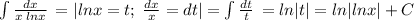 \int\limits {\frac{dx}{x\;lnx} } \, =|lnx=t;\;\frac{dx}{x}=dt|=\int\limits {\frac{dt}{t} } \, =ln|t|=ln|lnx|+C