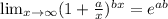 \lim_{x \to \infty}(1+\frac{a}{x} )^{bx}=e^{ab}