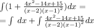 \int\limits(1 + \frac{4 {x}^{2} - 14x + 15 }{(x - 2) {(x - 1)}^{2} } )dx = \\ = \int\limits \: dx + \int\limits \frac{4 {x}^{2} - 14x + 15 }{(x - 2) {(x - 1)}^{2} } dx