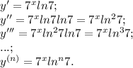 y'=7^xln7;\\y''=7^xln7ln7=7^xln^27;\\y'''=7^xln^27ln7=7^xln^37;\\...;\\y^{(n)}=7^xln^n7.