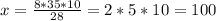 x=\frac{8*35*10}{28}=2*5*10= 100