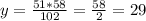 y=\frac{51*58}{102}=\frac{58}{2}=29