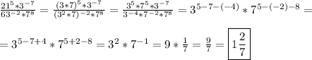 \frac{21^{5}*3^{-7} }{63^{-2}*7^{8}}=\frac{(3*7)^{5}*3^{-7} }{(3^{2}*7) ^{-2}*7^{8}}=\frac{3^{5}*7^{5}*3^{-7}}{3^{-4}*7^{-2}*7^{8}}=3^{5-7-(-4)} *7^{5-(-2)-8}=\\\\=3^{5-7+4}*7^{5+2-8} =3^{2}*7^{-1}=9*\frac{1}{7}=\frac{9}{7}=\boxed{1\frac{2}{7}}