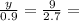 \frac{y}{0.9} =\frac{9}{2.7} =