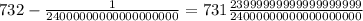 732-{1\over 24000000000000000000}=731{23999999999999999999\over 24000000000000000000