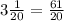 3\frac{1}{20} =\frac{61}{20}