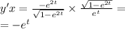 y'x = \frac{ - {e}^{2t} }{ \sqrt{1 - {e}^{2t} } } \times \frac{ \sqrt{1 - {e}^{2t} } }{ {e}^{t} } = \\ = - {e}^{t}