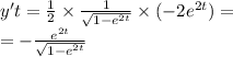 y't = \frac{1}{2} \times \frac{1}{ \sqrt{1 - {e}^{2t} } } \times ( - 2 {e}^{2t} ) = \\ = - \frac{ {e}^{2t} }{ \sqrt{1 - {e}^{2t} } }