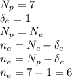 N_p = 7\\\delta_e = 1\\N_p = N_e\\n_e = N_e - \delta_e\\n_e = N_p - \delta_e\\n_e = 7 - 1 = 6