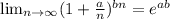 \lim_{n \to \infty} (1+\frac{a}{n} )^{bn} = e^{ab}