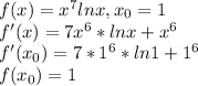 f(x)=x^7lnx, x_0=1\\f'(x)=7x^6*lnx+x^6\\f'(x_0)=7*1^6*ln1+1^6\\f(x_0)=1