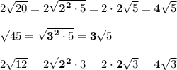 2\sqrt{20}=2\sqrt{\boldsymbol{{2}^{2}} \cdot 5}=2\cdot\boldsymbol{2}\sqrt{5}=\boldsymbol{4}\sqrt{5} \\ \\ \sqrt{45}=\sqrt{\boldsymbol{{3}^{2}}\cdot5}=\boldsymbol{3}\sqrt{5} \\ \\ 2\sqrt{12}=2\sqrt{\boldsymbol{{2}^{2}}\cdot3}=2\cdot\boldsymbol{2}\sqrt{3}=\boldsymbol{4}\sqrt{3}