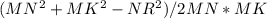 (MN^{2} +MK^{2} -NR^{2} )/2MN*MK