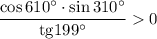 \dfrac{\cos610^\circ\cdot\sin310^\circ }{\mathrm{tg}199^\circ} 0