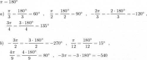 \pi =180^\circ \\\\a)\ \ \dfrac{\pi}{3}=\dfrac{180^\circ }{3}=60^\circ \ \ ,\ \ \ \dfrac{\pi}{2}=\dfrac{180^\circ}{2}=90^\circ \ \ ,\ \ -\dfrac{2\pi}{3}=-\dfrac{2\cdot 180^\circ }{3}=-120^\circ \ ,\\\\{}\ \ \ \ \dfrac{3\pi }{4}=\dfrac{3\cdot 180^\circ }{4}=135^\circ \\\\\\b)\ \ -\dfrac{3\pi}{2}=-\dfrac{3\cdot 180^\circ }{2}=-270^\circ \ \ ,\ \ \dfrac{\pi}{12}=\dfrac{180^\circ }{12}=15^\circ \ \ ,\\\\{}\ \ \ \ \ \ \dfrac{4\pi}{9}=\dfrac{4\cdot 180^\circ }{9}=80^\circ \ \ ,\ \ -3\pi =-3\cdot 180^\circ =-540