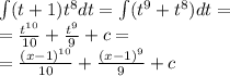 \int\limits(t + 1) {t}^{8} dt = \int\limits( {t}^{9} + {t}^{8}) dt = \\ = \frac{ {t}^{10} }{10} + \frac{ {t}^{9} }{9} + c = \\ = \frac{ {(x - 1)}^{10} }{10} + \frac{ {(x - 1)}^{9} }{9} + c