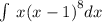 \int\limits \: x {(x - 1)}^{8} dx \\