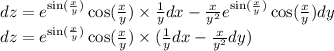 dz = {e}^{ \sin( \frac{x}{y} ) } \cos( \frac{x}{y} ) \times \frac{1}{y} dx - \frac{x}{ {y}^{2} } {e}^{ \sin( \frac{x}{y} ) } \cos( \frac{x}{y} ) dy \\ dz = {e}^{ \sin( \frac{x}{y} ) } \cos( \frac{x}{y} ) \times ( \frac{1}{y}dx - \frac{ x}{ {y}^{2} } dy)