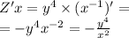 Z'x = {y}^{4} \times ( {x}^{ - 1} )' = \\ = - {y}^{4} {x}^{ - 2} = - \frac{ {y}^{4} }{ {x}^{2} }