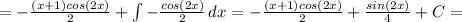 =-\frac{(x+1)cos(2x)}{2} +\int {-\frac{cos(2x)}{2} } \, dx =-\frac{(x+1)cos(2x)}{2} +\frac{sin(2x)}{4} +C=