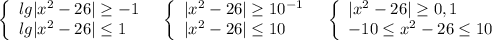 \left\{\begin{array}{l}lg|x^2-26|\geq -1\\lg|x^2-26|\leq 1\end{array}\right\ \ \left\{\begin{array}{l}|x^2-26|\geq 10^{-1\\|x^2-26|\leq 10}\end{array}\right\ \ \left\{\begin{array}{l}|x^2-26|\geq 0,1\\-10\leq x^2-26\leq 10\end{array}\right