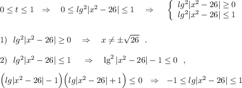 0\leq t\leq 1\ \ \Rightarrow \ \ \ 0\leq lg^2|x^2-26|\leq 1\ \ \ \Rightarrow \ \ \ \ \left\{\begin{array}{l}lg^2|x^2-26|\geq 0\\lg^2|x^2-26|\leq 1\end{array}\right\\\\\\1)\ \ lg^2|x^2-26|\geq 0\ \ \ \Rightarrow \ \ \ x\ne \pm \sqrt{26}\ \ .\\\\2)\ \ lg^2|x^2-26|\leq 1\ \ \ \ \Rightarrow \ \ \ \lg^2|x^2-26|-1\leq 0\ \ ,\\\\\Big(lg|x^2-26|-1\Big)\Big(lg|x^2-26|+1\Big)\leq 0\ \ \Rightarrow \ \ -1\leq lg|x^2-26|\leq 1