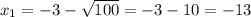 x_1=-3-\sqrt{100} =-3-10=-13