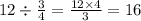 12 \div \frac{3}{4} = \frac{12 \times 4}{3} = 16