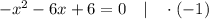 -x^{2}-6x+6=0 \quad | \quad \cdot (-1)