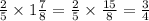 \frac{2}{5} \times 1 \frac{7}{8} = \frac{2}{5} \times \frac{15}{8} = \frac{3}{4}