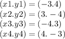 (x1.y1) = ( - 3.4) \\ (x2.y2) = (3. - 4) \\ (x3.y3) = ( - 4.3) \\ (x4.y4) = (4. - 3)