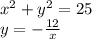 x {}^{2} + y {}^{2} = 25 \\ y = - \frac{12}{x}