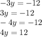 - 3y = - 12 \\ 3y = - 12 \\ - 4y = - 12 \\ 4y = 12