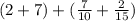 (2+7)+(\frac{7}{10} + \frac{2}{15} )