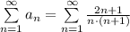 \sum\limits_{n=1}^{\infty} a_n = \sum\limits_{n=1}^{\infty} \frac{2n+1}{n\cdot (n+1)}