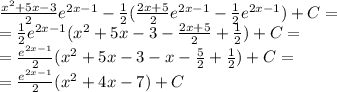 \frac{ {x}^{2} + 5x - 3 }{2} {e}^{2x - 1} - \frac{1}{2} ( \frac{2x + 5}{2} {e}^{2x - 1} - \frac{1}{2} {e}^{2x - 1} ) + C= \\ = \frac{1}{2} {e}^{2x - 1} ( {x}^{2} + 5x - 3 - \frac{2x + 5}{2} + \frac{1}{2} ) + C = \\ = \frac{ {e}^{2x - 1} }{2} ( {x}^{2} + 5x - 3 - x - \frac{5}{2} + \frac{1}{2} ) + C= \\ = \frac{ {e}^{2x - 1} }{2} ( {x}^{2} + 4x - 7) + C