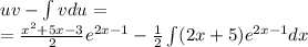 uv -\int\limits vdu = \\ = \frac{ {x}^{2} + 5x - 3 }{2} {e}^{2x - 1} - \frac{1}{2} \int\limits(2x + 5) {e}^{2x - 1} dx