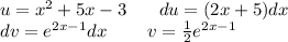 u = {x}^{2} + 5x - 3 \: \: \: \: \: \: \: \: du = (2x + 5)dx \\ dv = {e}^{2x - 1} dx \: \: \: \: \: \: \: \: \: \: v = \frac{1}{2} {e}^{2x - 1}