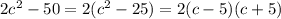 2c^{2} - 50= 2(c^{2}- 25 ) = 2(c-5)(c+5)