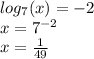 log_{7}(x) = - 2 \\ x = {7}^{ - 2} \\ x = \frac{1}{49}