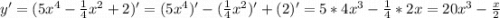 y'=(5x^4-\frac{1}{4} x^2+2)'=(5x^4)'-(\frac{1}{4} x^2)'+(2)'=5*4x^3-\frac{1}{4} *2x=20x^3-\frac{x}{2}